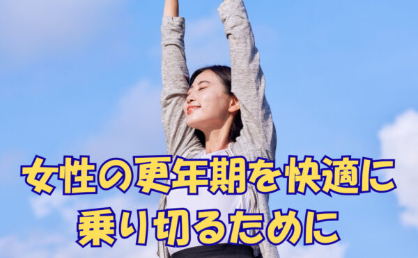 女性の更年期を快適に乗り切るために